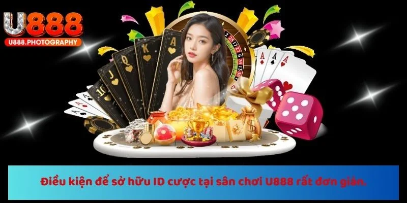 Điều kiện để sở hữu ID cược tại sân chơi U888 rất đơn giản