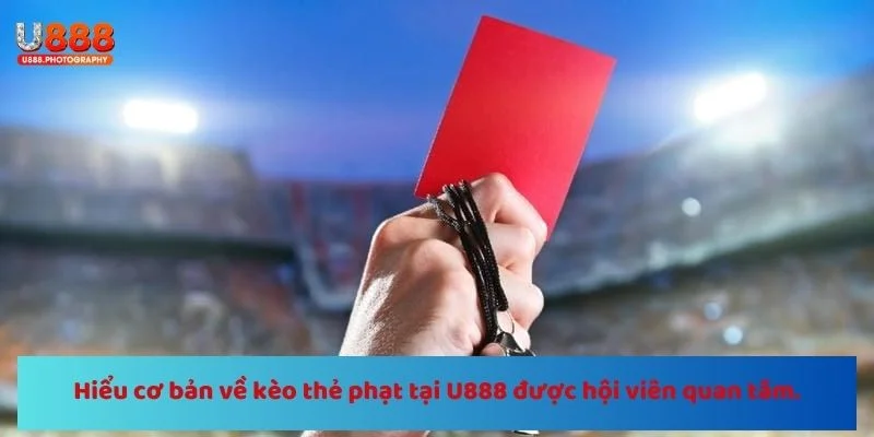 Hiểu cơ bản về kèo thẻ phạt tại U888 được hội viên quan tâm.