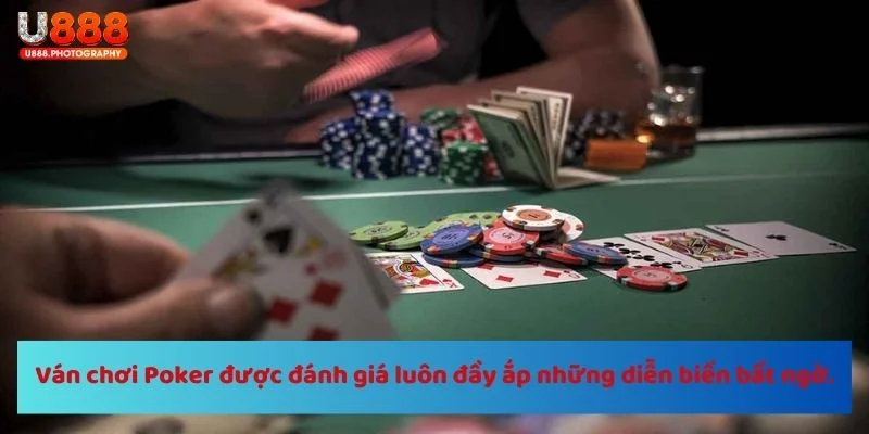 Ván chơi Poker được đánh giá luôn đầy ắp những diễn biến bất ngờ.